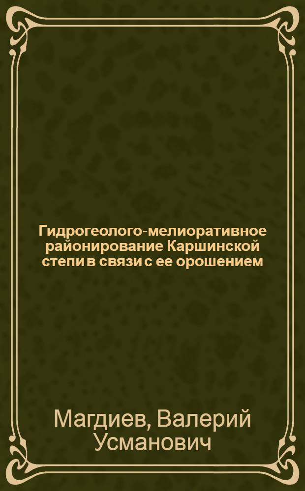Гидрогеолого-мелиоративное районирование Каршинской степи в связи с ее орошением : Автореф. дис. на соиск. учен. степени канд. геол.-минерал. наук : (04.00.06)