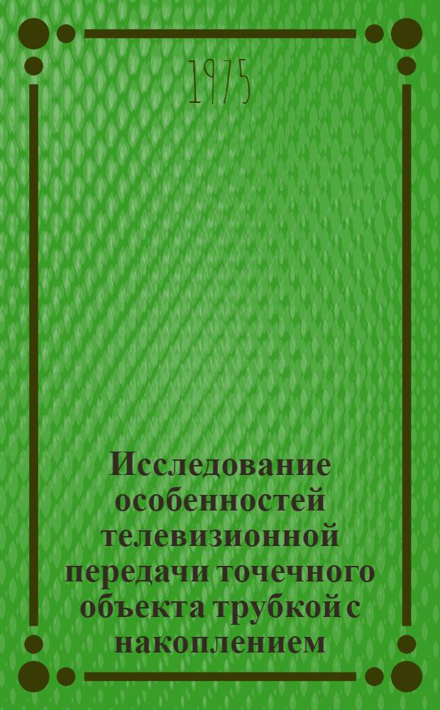 Исследование особенностей телевизионной передачи точечного объекта трубкой с накоплением : Автореф. дис. на соиск. учен. степени к. т. н