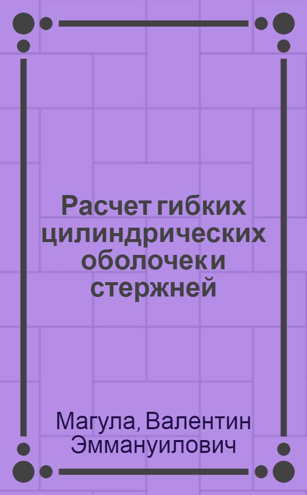 Расчет гибких цилиндрических оболочек и стержней (плоская задача) : Учеб. пособие
