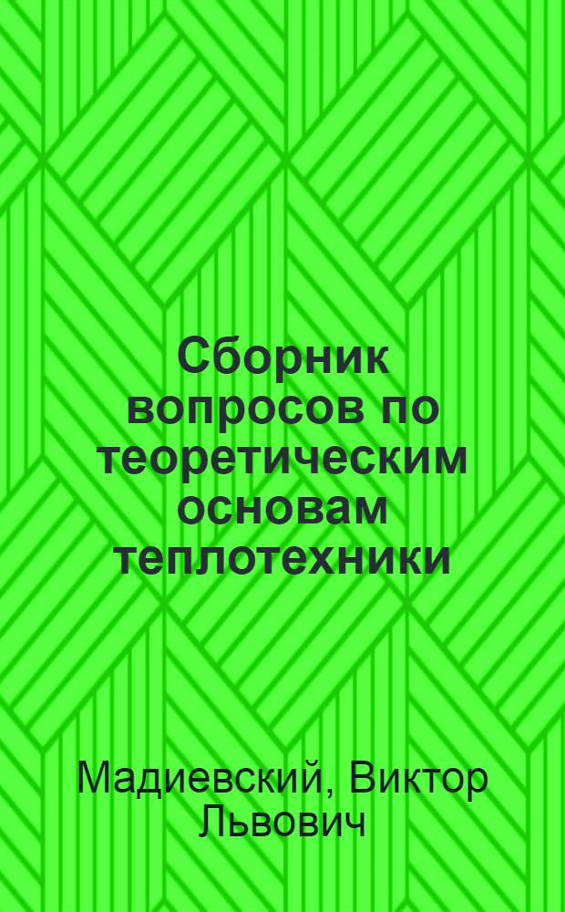 Сборник вопросов по теоретическим основам теплотехники : (Для ускоренного контроля и самопроверки) : Учеб. пособие для курсантов училища