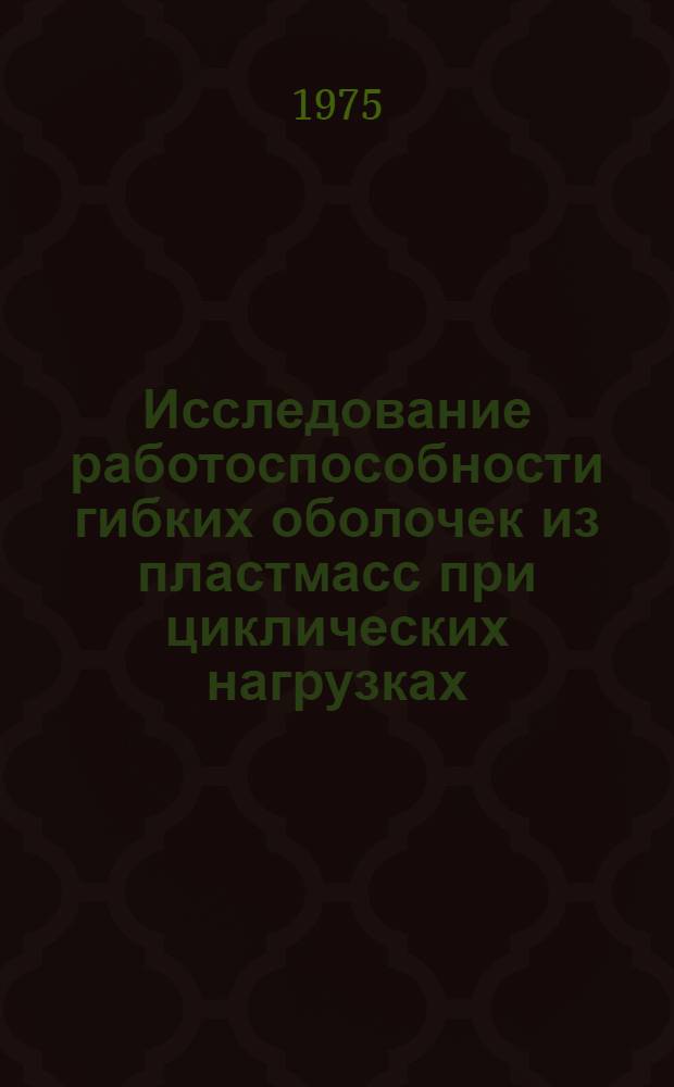 Исследование работоспособности гибких оболочек из пластмасс при циклических нагрузках : Автореф. дис. на соиск. учен. степени канд. техн. наук : (05.04.09)