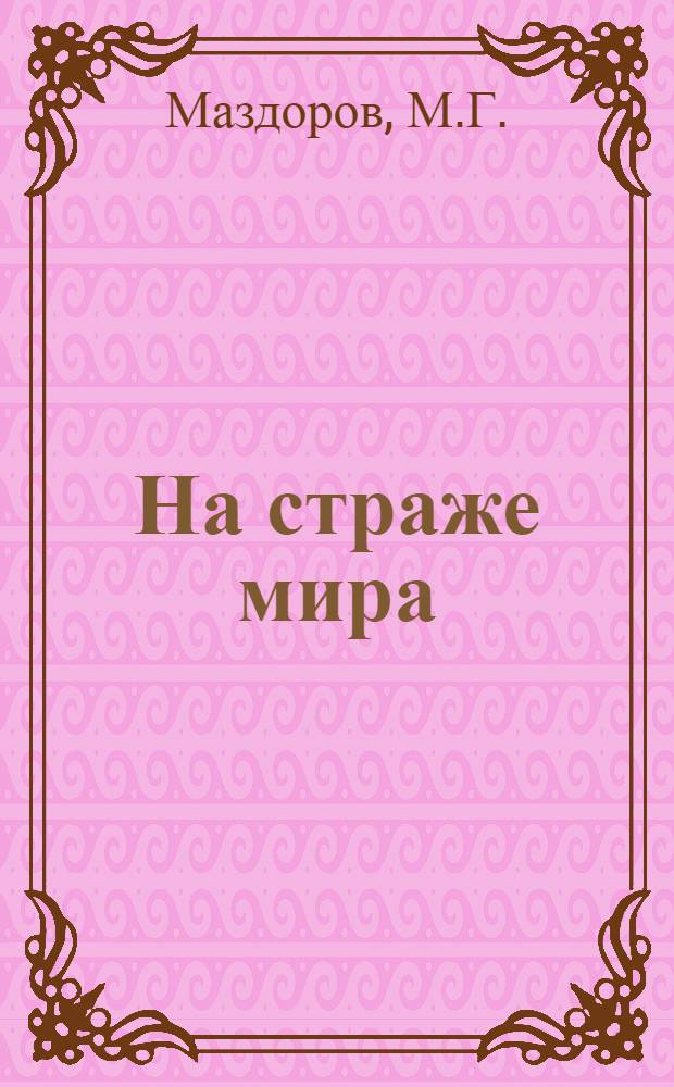 На страже мира : (Материал для докл. и бесед о 57-й годовщине Сов. Вооруж. Сил)