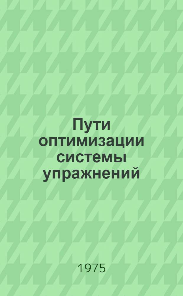 Пути оптимизации системы упражнений : Автореф. дис. на соиск. учен. степени канд. пед. наук : (13.00.01)