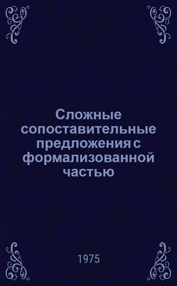 Сложные сопоставительные предложения с формализованной частью : Автореф. дис. на соиск. учен. степени канд. филол. наук : (10.02.01)