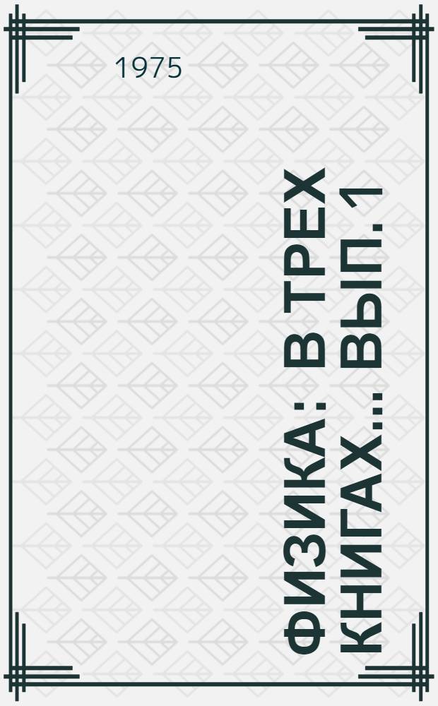 Физика : В трех книгах ... Вып. 1