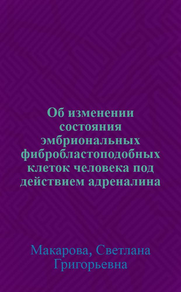Об изменении состояния эмбриональных фибробластоподобных клеток человека под действием адреналина : Автореф. дис. на соиск. учен. степени канд. биол. наук : (03.00.17)