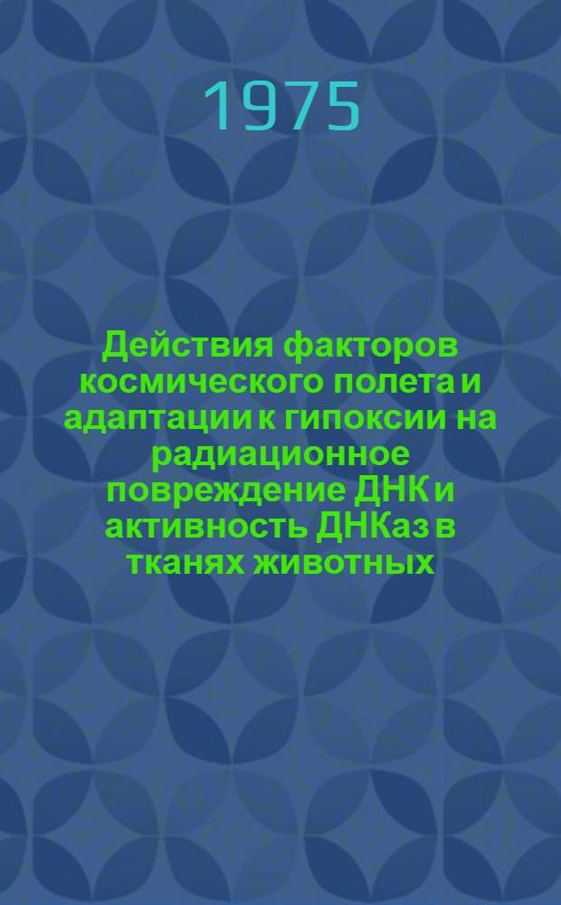 Действия факторов космического полета и адаптации к гипоксии на радиационное повреждение ДНК и активность ДНКаз в тканях животных : Автореф. дис. на соиск. учен. степени канд. биол. наук : (03.00.04)