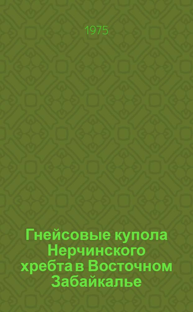 Гнейсовые купола Нерчинского хребта в Восточном Забайкалье