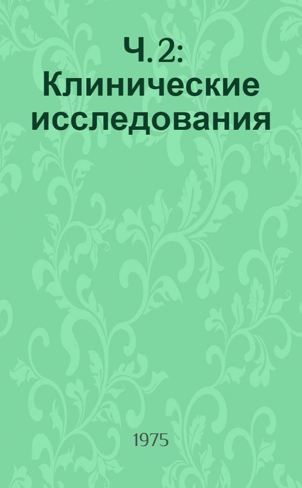 [Ч. 2 : Клинические исследования]