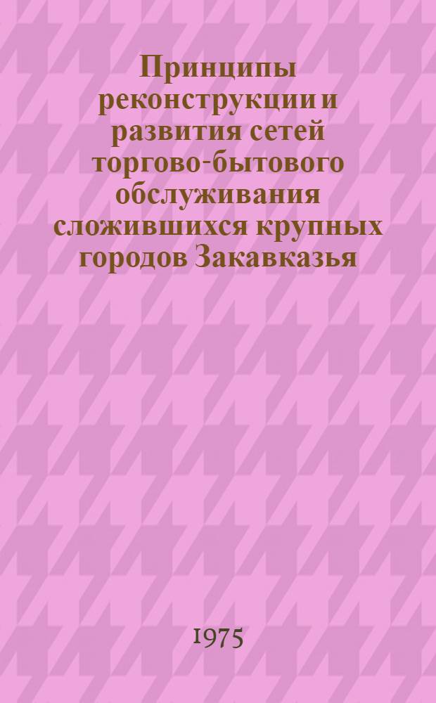Принципы реконструкции и развития сетей торгово-бытового обслуживания сложившихся крупных городов Закавказья
