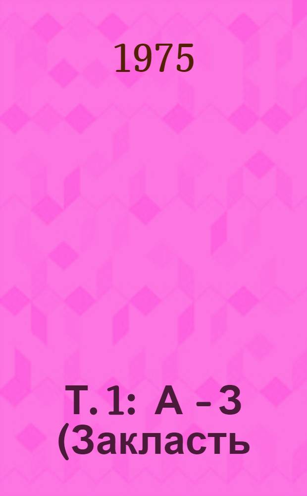 Т. 1 : А - З (Закласть)