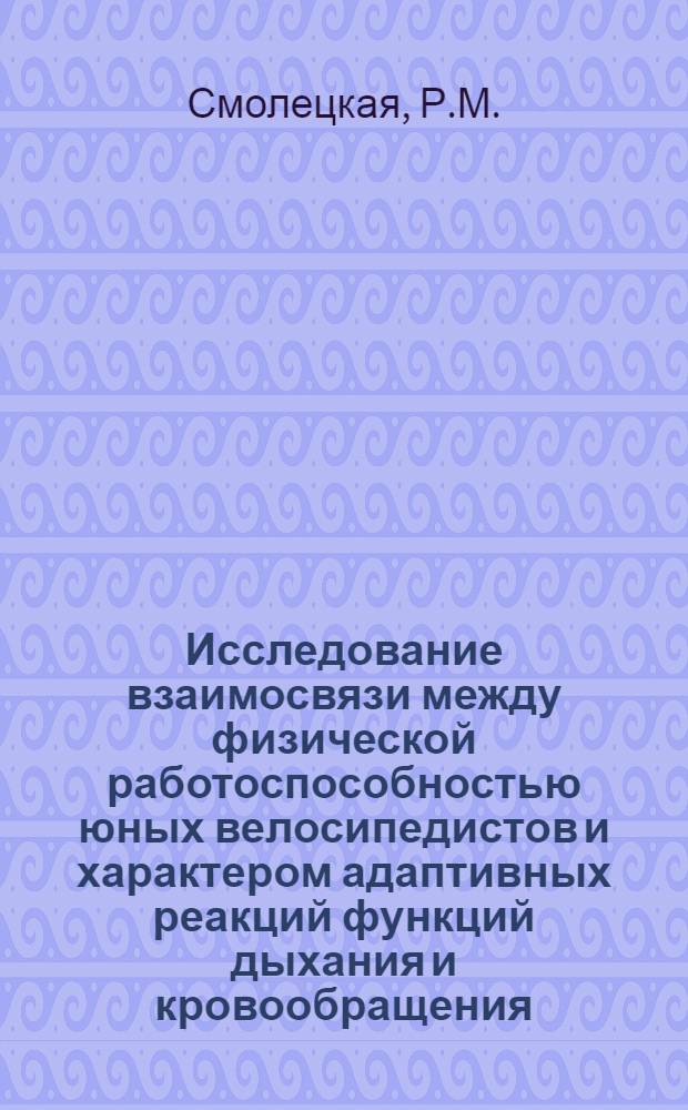 Исследование взаимосвязи между физической работоспособностью юных велосипедистов и характером адаптивных реакций функций дыхания и кровообращения : Автореф. дис. на соиск. учен. степени канд. мед. наук : (03.00.13)