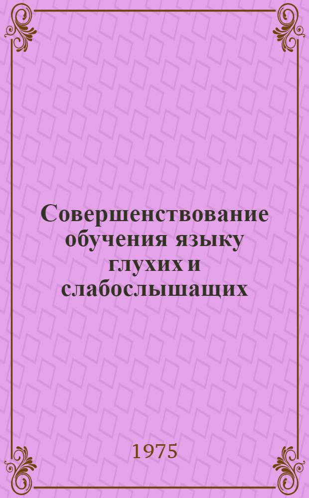 Совершенствование обучения языку глухих и слабослышащих : Сборник науч. трудов