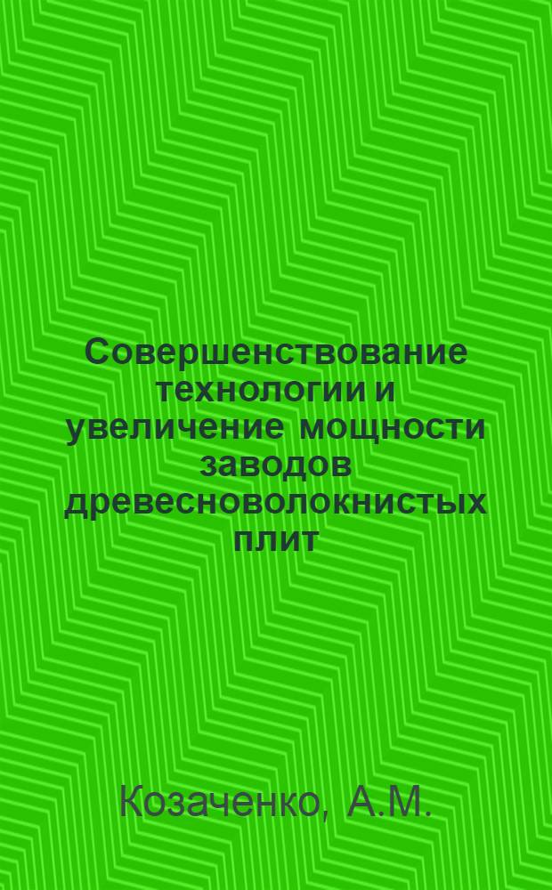 Совершенствование технологии и увеличение мощности заводов древесноволокнистых плит : (Обзор)