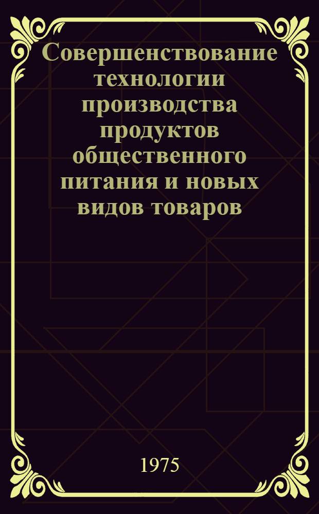 Совершенствование технологии производства продуктов общественного питания и новых видов товаров : (Темат. сборник)