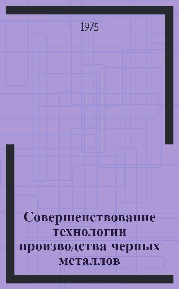 Совершенствование технологии производства черных металлов : Сборник статей