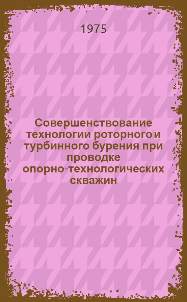 Совершенствование технологии роторного и турбинного бурения при проводке опорно-технологических скважин