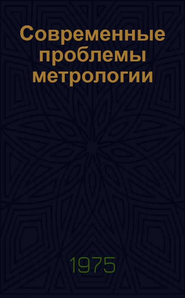 Современные проблемы метрологии : Тезисы докл. науч.-техн. семинара. 14-16 мая 1975 г