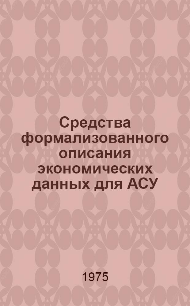 Средства формализованного описания экономических данных для АСУ : (Метод. рекомендации)