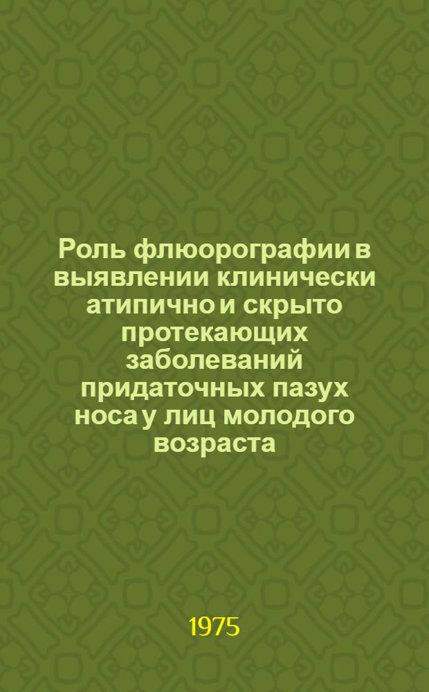 Роль флюорографии в выявлении клинически атипично и скрыто протекающих заболеваний придаточных пазух носа у лиц молодого возраста : Автореф. дис. на соиск. учен. степени канд. мед. наук : (14.00.19)