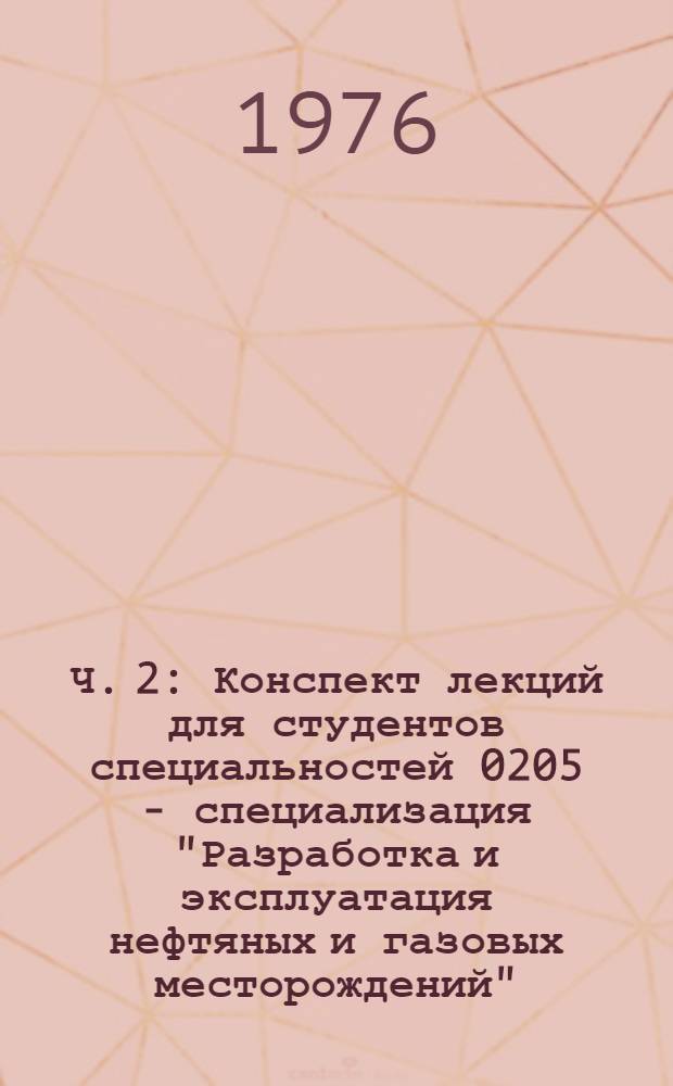 Ч. 2 : Конспект лекций для студентов специальностей 0205 - специализация "Разработка и эксплуатация нефтяных и газовых месторождений"
