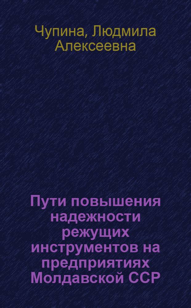 Пути повышения надежности режущих инструментов на предприятиях Молдавской ССР : (Обзор)