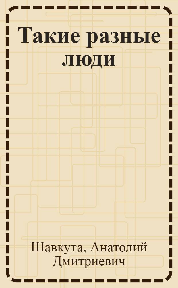 Такие разные люди : Рассказы, повесть