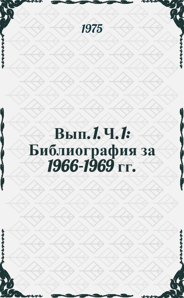 Вып. 1. Ч. 1 : Библиография за 1966-1969 гг.