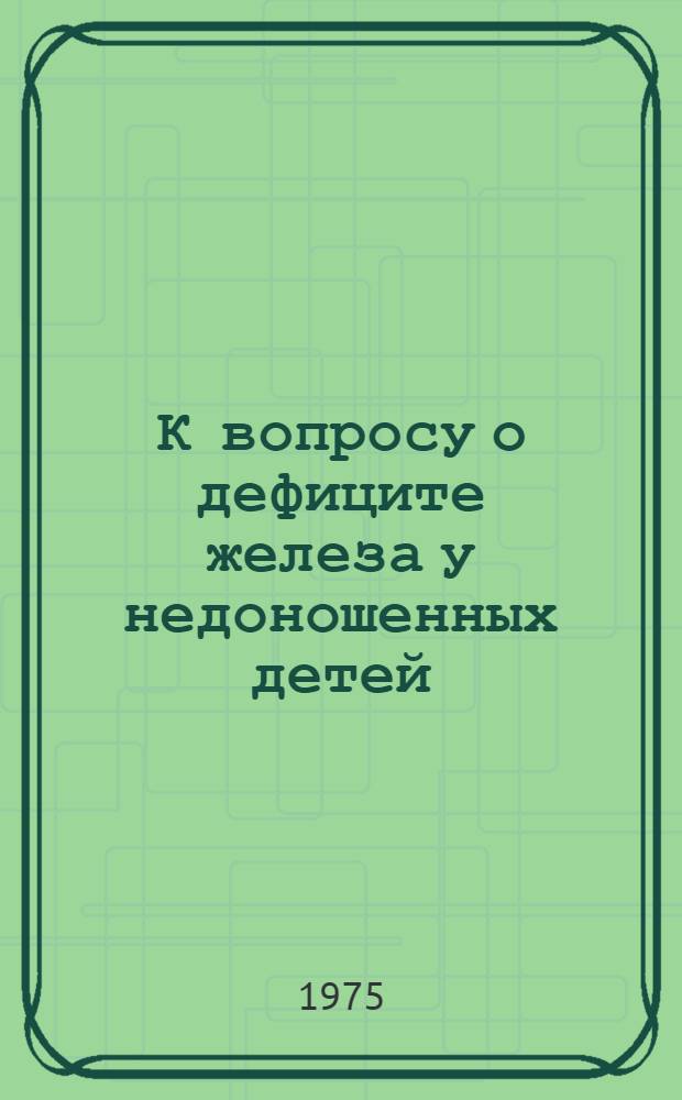 К вопросу о дефиците железа у недоношенных детей : Автореф. дис. на соиск. учен. степени канд. мед. наук : (14.00.09)
