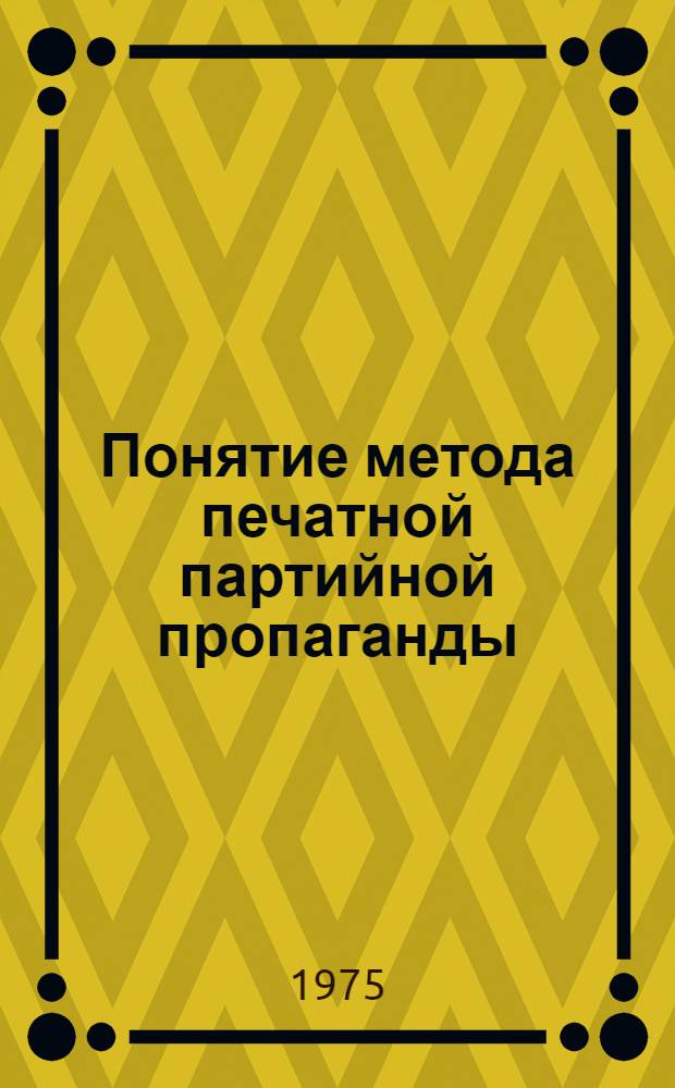 Понятие метода печатной партийной пропаганды : (Учеб. пособие)