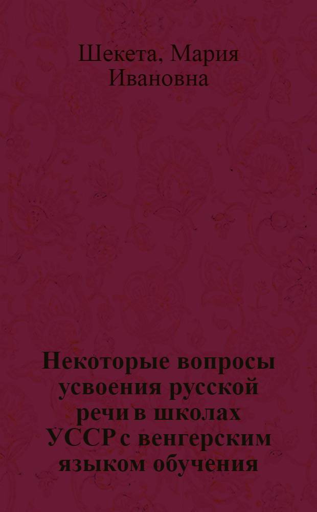 Некоторые вопросы усвоения русской речи в школах УССР с венгерским языком обучения