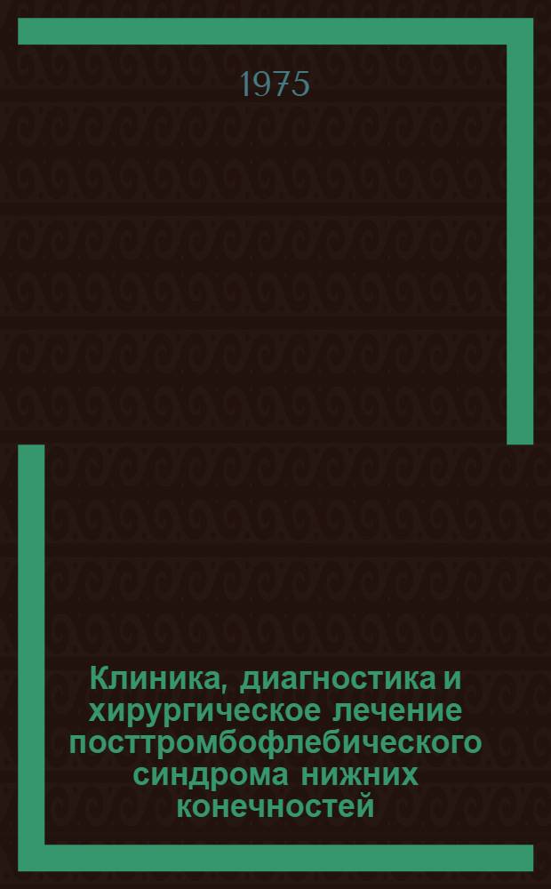 Клиника, диагностика и хирургическое лечение посттромбофлебического синдрома нижних конечностей : Автореф. дис. на соиск. учен. степени канд. мед. наук : (14.777)