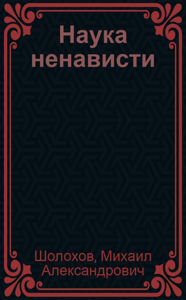 Наука ненависти: Рассказ; Они сражались за Родину: Главы из романа; Судьба человека: Рассказ / Ил.: Б. Алимов