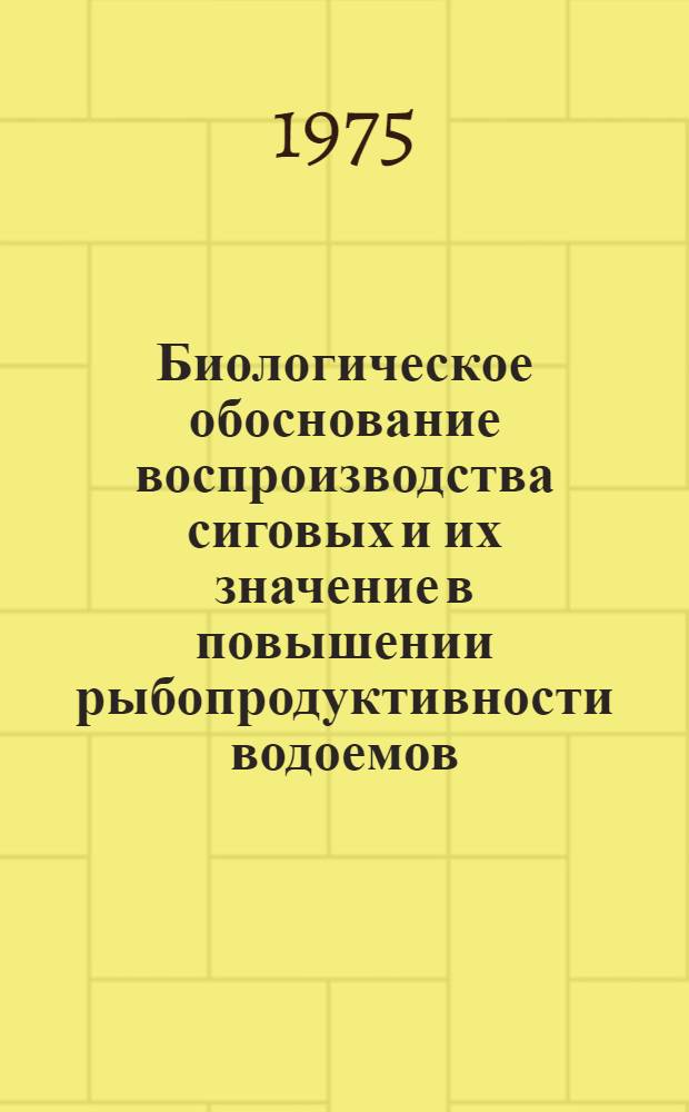 Биологическое обоснование воспроизводства сиговых и их значение в повышении рыбопродуктивности водоемов : Сборник статей