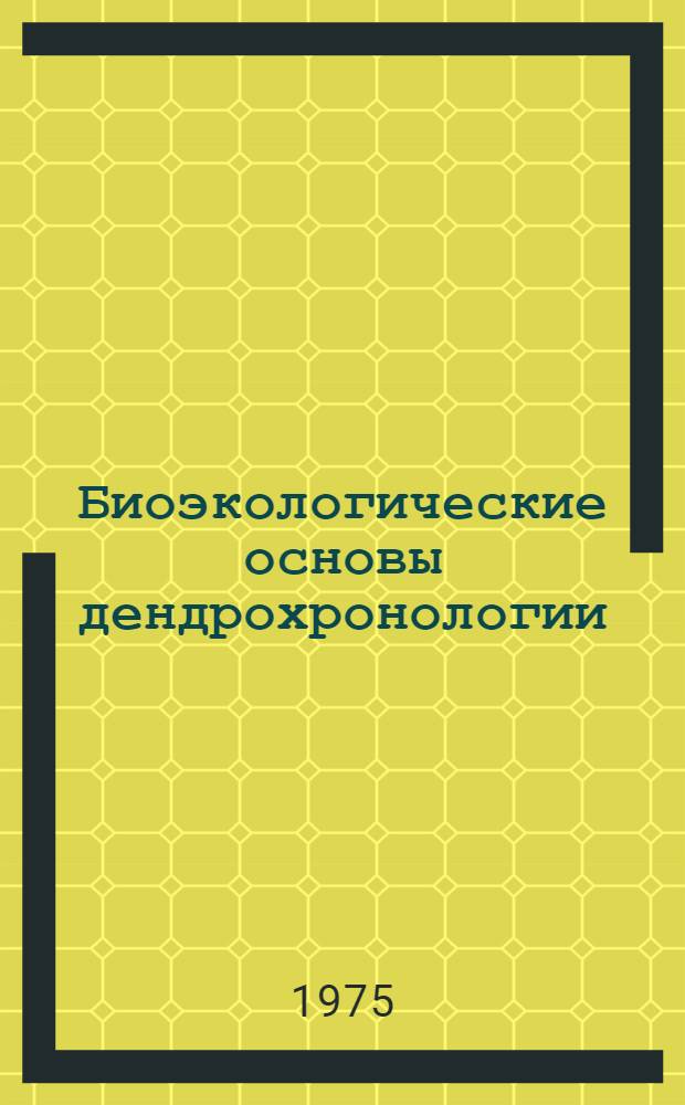 Биоэкологические основы дендрохронологии : Материалы к симпозиуму XII Междунар. ботан. конгресса. Ленинград, июль, 1975