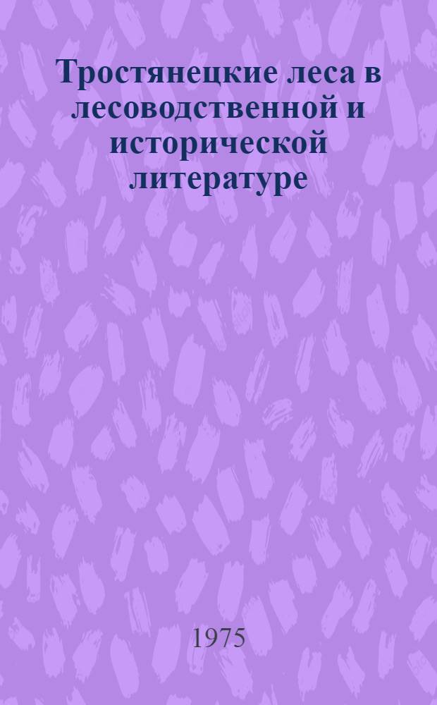 Тростянецкие леса в лесоводственной и исторической литературе : Библиогр. указ