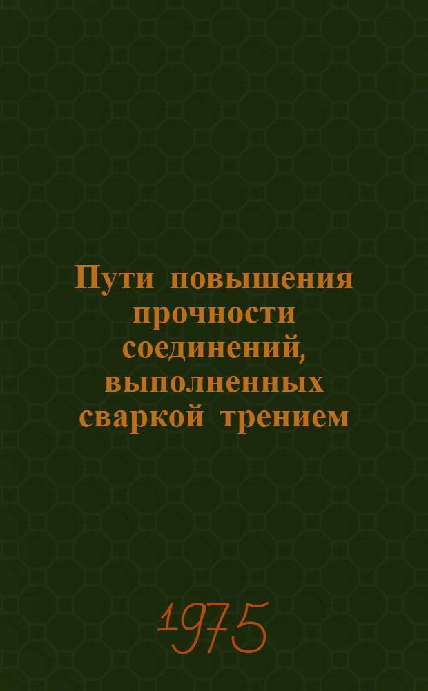 Пути повышения прочности соединений, выполненных сваркой трением : Обзор