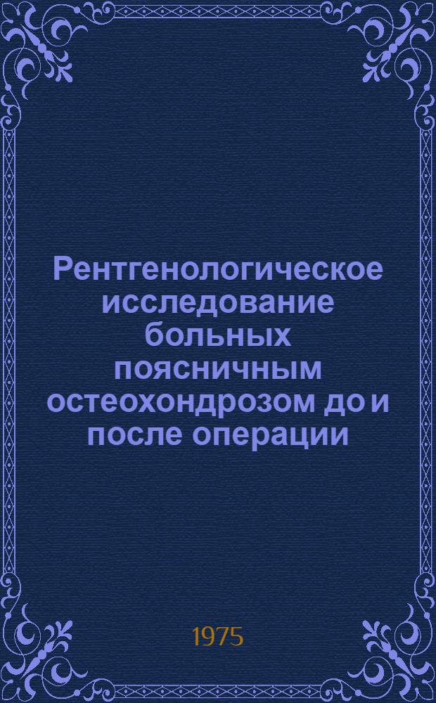 Рентгенологическое исследование больных поясничным остеохондрозом до и после операции : Автореф. дис. на соиск. учен. степени канд. мед. наук : (14.00.19)
