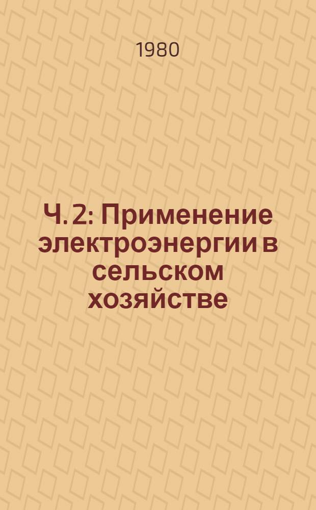 Ч. 2 : Применение электроэнергии в сельском хозяйстве