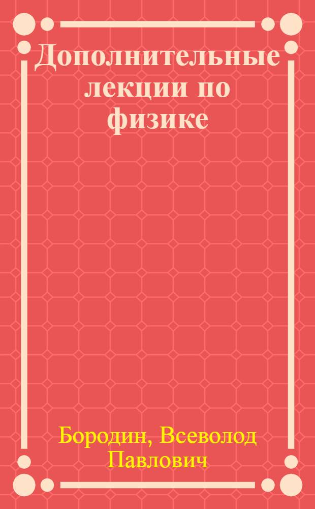 Дополнительные лекции по физике : (Для слушателей подготовит. отд-ния физ. специальности)