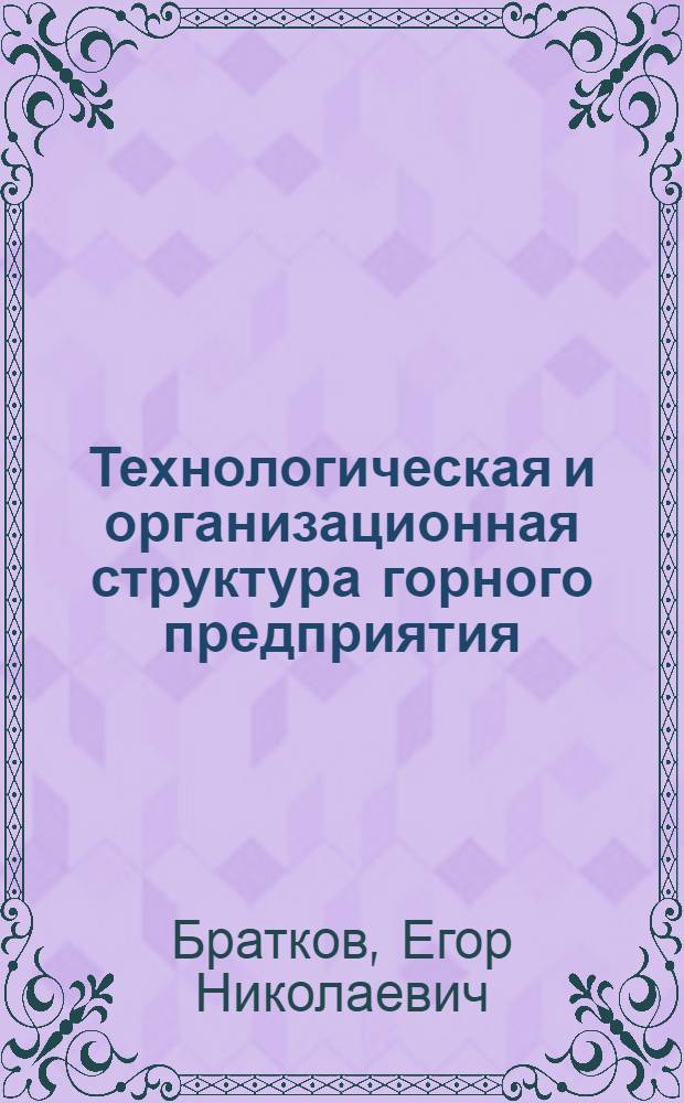 Технологическая и организационная структура горного предприятия : (Учеб. пособие)