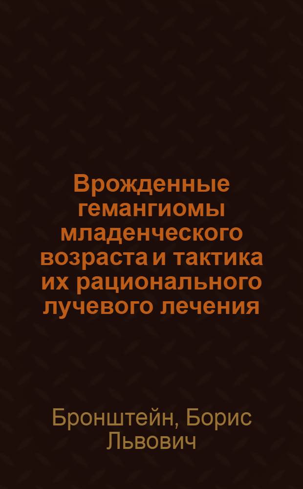 Врожденные гемангиомы младенческого возраста и тактика их рационального лучевого лечения