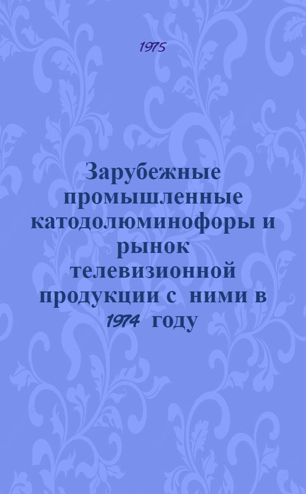 Зарубежные промышленные катодолюминофоры и рынок телевизионной продукции с ними в 1974 году