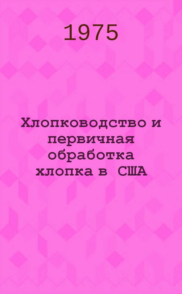 Хлопководство и первичная обработка хлопка в США : (Обзор)