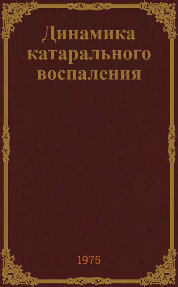 Динамика катарального воспаления : (На основе формол. изучения хрон. ринитов и риносинуситов) : Автореф. дис. на соиск. учен. степени д-ра мед. наук : (14.00.15)