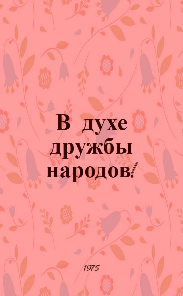 В духе дружбы народов! : Из опыта работы парт. организаций по интерн. воспитанию трудящихся : Сборник статей
