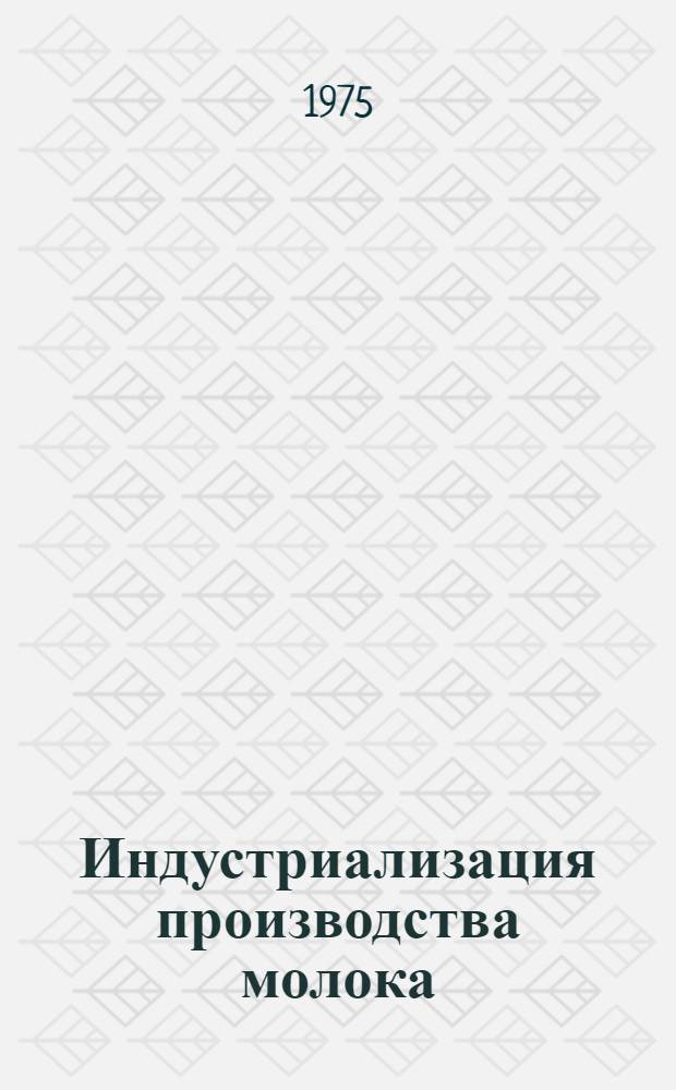 Индустриализация производства молока : Из опыта колхоза им. С. Лазо Григориопольск. р-на МССР