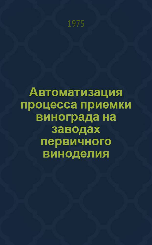 Автоматизация процесса приемки винограда на заводах первичного виноделия