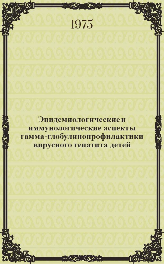 Эпидемиологические и иммунологические аспекты гамма-глобулинопрофилактики вирусного гепатита детей : Автореф. дис. на соиск. учен. степени д-ра мед. наук : (14.00.30)