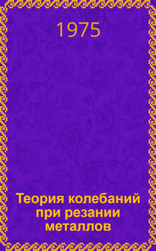 Теория колебаний при резании металлов : Учеб. пособие